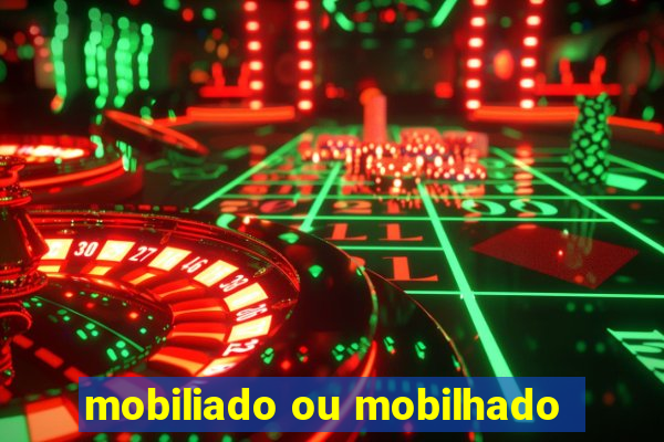 mobiliado ou mobilhado